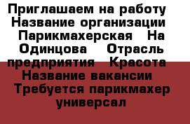 Приглашаем на работу  › Название организации ­ Парикмахерская “ На Одинцова“ › Отрасль предприятия ­ Красота › Название вакансии ­ Требуется парикмахер универсал  › Место работы ­ Железнодорожный район  Маршала Одинцова  › Процент ­ 50 › База расчета процента ­ От работы  - Воронежская обл. Работа » Вакансии   . Воронежская обл.